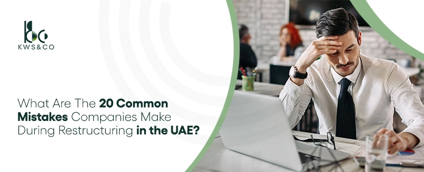 UAE Business Restructuring Guide: 20 Mistakes You Must Avoid in Dubai